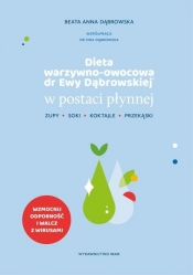 Dieta warzywno-owocowa dr Ewy Dąbrowskiej w postaci płynnej. Koktajle, soki, zupy, przekąski - Beata Anna Dąbrowska