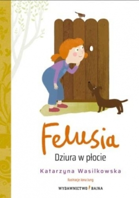 Felusia T.1 Dziura w płocie - Katarzyna Wasilkowska