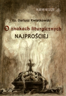 O znakach liturgicznych najprościej - Dariusz Kwiatkowski
