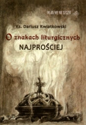 O znakach liturgicznych najprościej - Dariusz Kwiatkowski