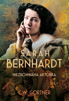 Sarah Bernhardt. Niezrównana aktorka - Gortner C.W.