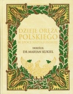 Dzieje oręża polskiego w epoce napoleońskiej - Kukiel Marian
