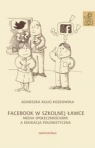 Facebook w szkolnej ławce Media społecznościowe a edukacja Kulig-Kozłowska Agnieszka