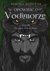 Opowieść o Vodimorze Część 3 Początek: Wilcza Skóra - Maciej Sobczak