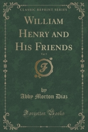 William Henry and His Friends, Vol. 5 (Classic Reprint)
