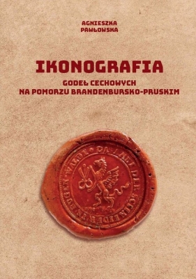 Ikonografia godeł cechowych na Pomorzu brandenbursko-pruskim - Pawłowska Agnieszka