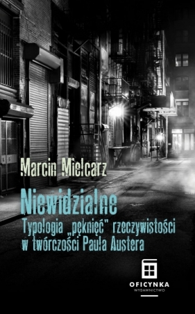 Niewidzialne. Typologa "pęknięć" rzeczywistości w twórczości Paula Austera - Marcin Mielcarz