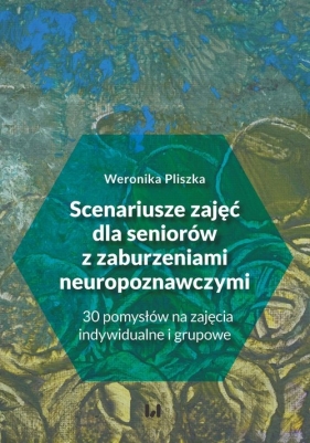 Scenariusze zajęć dla seniorów z zaburzeniami neuropoznawczymi - Weronika Pliszka