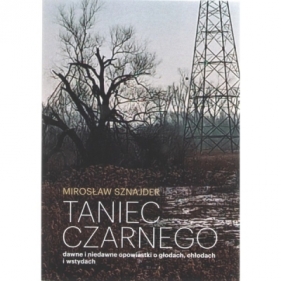 Taniec Czarnego dawne i niedawne opowiastki o głodach, chłodach i wstydach - Mirosław Sznajder