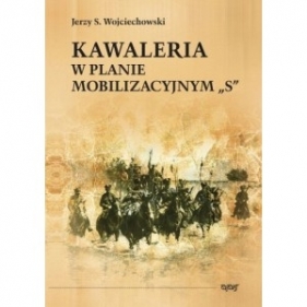 Kawaleria w planie mobilizacyjnym "S" - Jerzy Wojciechowski