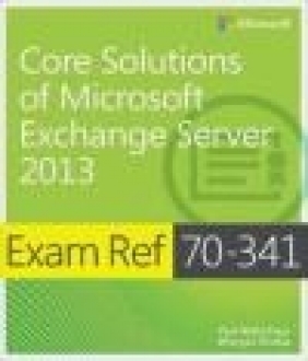 Exam Ref 70-341 Core Solutions of Microsoft Exchange Server 2013 (MCSE) Bhargav Shukla, Paul Robichaux, Nicolas Blank