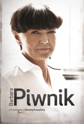 Barbara Piwnik w rozmowie z Dorotą Kowalską - Kowalska Dorota