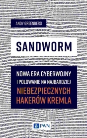 Sandworm. Nowa era cyberwojny i polowanie na najbardziej niebezpiecznych hakerów Kremla - Andy Greenberg