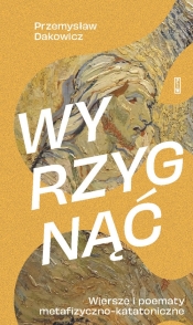 Wyrzygnąć Wiersze i poematy metafizyczno-katatoniczne - Dakowicz Przemysław