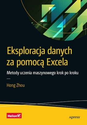 Eksploracja danych za pomocą Excela. Metody uczenia maszynowego krok po kroku - Hong Zhou