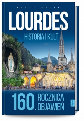 Lourdes historia i kult 160 rocznica objawień - Marek Balon