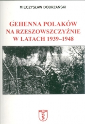 Gehenna Polaków na Rzeszowszczyźnie w latach 1939-1948 - Dobrzański Mieczysław