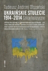 Ukraińskie stulecie 1914-2014Szkice historyczne Olszański Tadeusz Andrzej