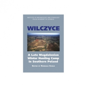 Wilczyce. A Late Magdalenian Winter Hunting Camp in Southern Poland - Schild Romuald