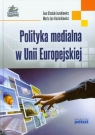 Polityka medialna w Unii Europejskiej Ewa Stasiak-Jazukiewicz, Marta Jas-Koziarkiewicz