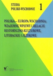 Polska - Europa Wschodnia wzajemne wpływy i relacje Historyczno - kulturowe, literackie i językowe