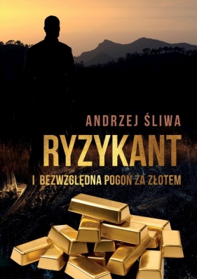 Ryzykant i bezwzględna pogoń za złotem - Śliwa Andrzej