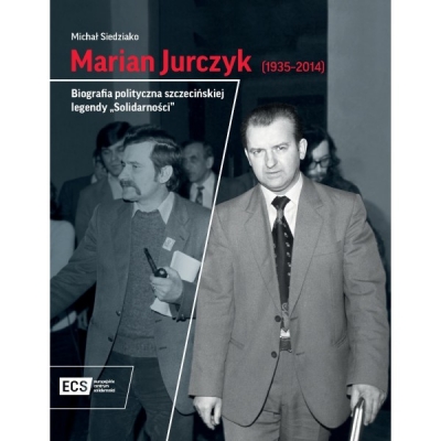 Marian Jurczyk [1935-2014]. Biografia polityczna szczecińskiej legendy 