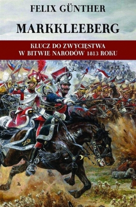 Markkleeberg Klucz do zwycięstwa w Bitwie Narodów 1813 roku - Felix Günther