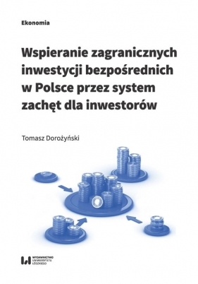 Wspieranie zagranicznych inwestycji bezpośrednich w Polsce przez system zachęt dla inwestorów - Dorożyński Tomasz