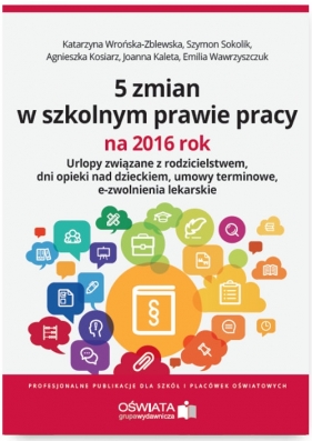 5 zmian w szkolnym prawie pracy na 2016 rok - Katarzyna Wrońska-Zblewska, Emilia Wawrzyszczuk, Szymon Sokolik
