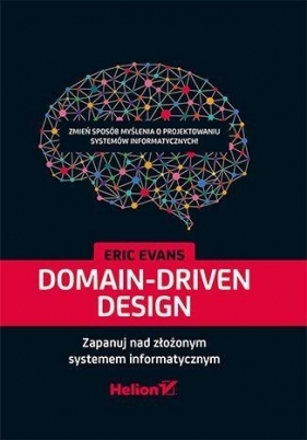 Domain-Driven Design Zapanuj nad złożonym systemem informatycznym - Evans Eric