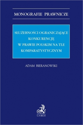 Służebności ograniczające konkurencję w prawie polskim na tle komparatystycznym - Adam Bieranowski