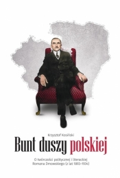 Bunt duszy polskiej. O twórczości politycznej... - Krzysztof Kosiński
