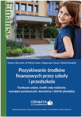 Pozyskiwanie środków finansowych przez szkoły i przedszkola - Dariusz Skrzyński, Patryk Kuzior, Małgorzata Celuch, Michał Kowalski