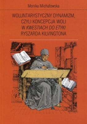 Woluntarystyczny dynamizm czyli koncepcja woli w Kwestiach do Etyki Ryszarda Kilvingtona - Michałowska Monika