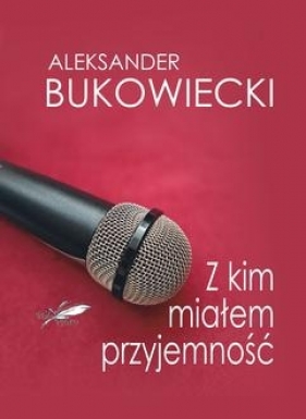 Z kim miałem przyjemność - Bukowiecki Aleksander