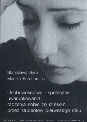 Osobowościowe i społeczne uwarunkowania radzenia sobie ze stresem przez studentów pierwszego roku - Byra Parchomiuk