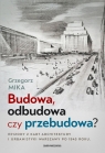 Budowa, odbudowa czy przebudowa? Epizody z kart architektury i urbanistyki Grzegorz Mika