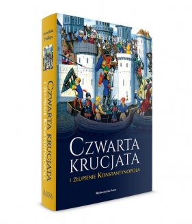 Czwarta krucjata i złupienie Konstantynopola - Jonathan Phillips
