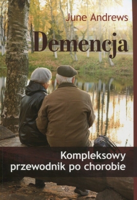 Demencja Kompleksowy przewodnik po chorobie - June Andrews