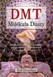 DMT. Molekuła duszy. Rewolucyjne badania w dziedzinie biologii doświadczeń mistycznych i z pogranicza śmierci - Rick Strassman