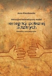 Resocjalizacja i prawo Inkluzyjno-katalaktyczny model reintegracji społecznej skazanych - Kieszkowska Anna