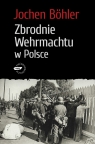 Zbrodnie Wehrmachtu w Polsce. Wrzesień 1939. Wojna totalna  Böhler Jochen