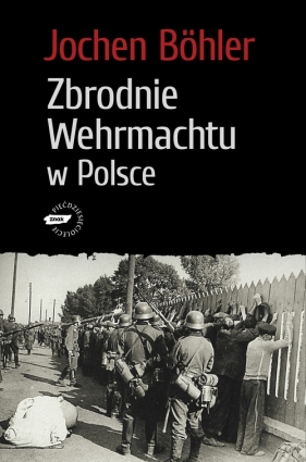 Zbrodnie Wehrmachtu w Polsce. Wrzesień 1939. Wojna totalna - Böhler Jochen