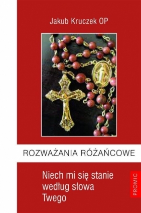 Rozważania różańcowe. Niech mi się stanie ... - Jakub Kruczek