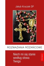 Rozważania różańcowe. Niech mi się stanie ... - Jakub Kruczek OP