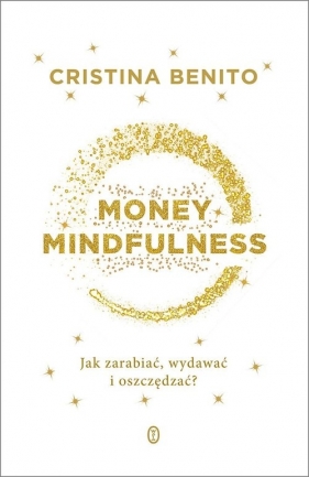 Money Mindfullness Jak zarabiać, wydawać i oszczędzać? - Cristina Benito