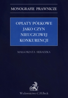 Opłaty półkowe jako czyn nieuczciwej konkurencji - Sieradzka Małgorzata