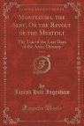 Montezuma, the Serf; Or the Revolt of the Mexitili, Vol. 1 The Tale of the Ingraham Joseph Holt