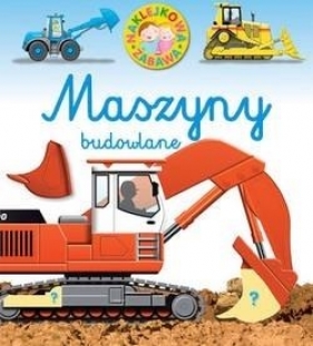 Naklejkowa zabawa. Maszyny budowlane - Praca zbiorowa